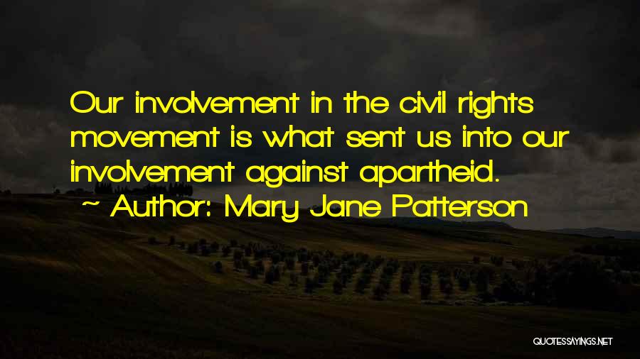 Mary Jane Patterson Quotes: Our Involvement In The Civil Rights Movement Is What Sent Us Into Our Involvement Against Apartheid.