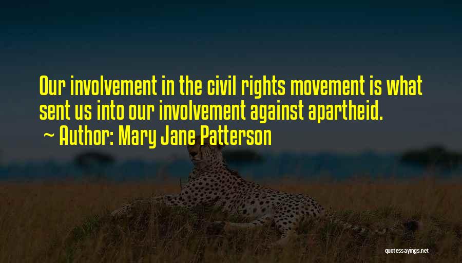 Mary Jane Patterson Quotes: Our Involvement In The Civil Rights Movement Is What Sent Us Into Our Involvement Against Apartheid.