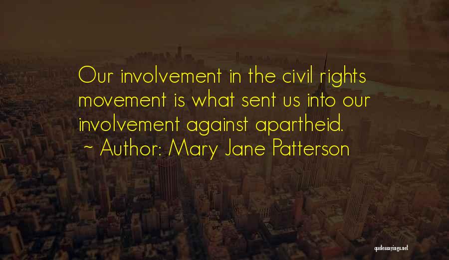 Mary Jane Patterson Quotes: Our Involvement In The Civil Rights Movement Is What Sent Us Into Our Involvement Against Apartheid.