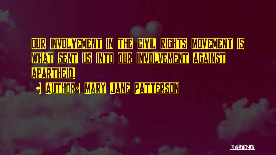 Mary Jane Patterson Quotes: Our Involvement In The Civil Rights Movement Is What Sent Us Into Our Involvement Against Apartheid.