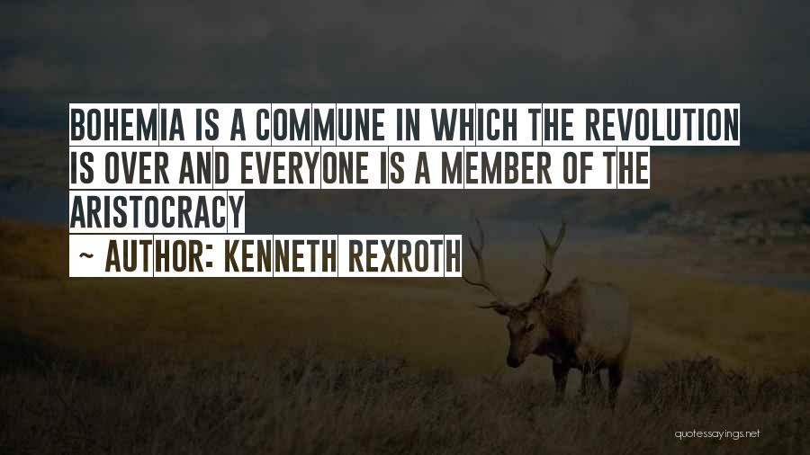 Kenneth Rexroth Quotes: Bohemia Is A Commune In Which The Revolution Is Over And Everyone Is A Member Of The Aristocracy