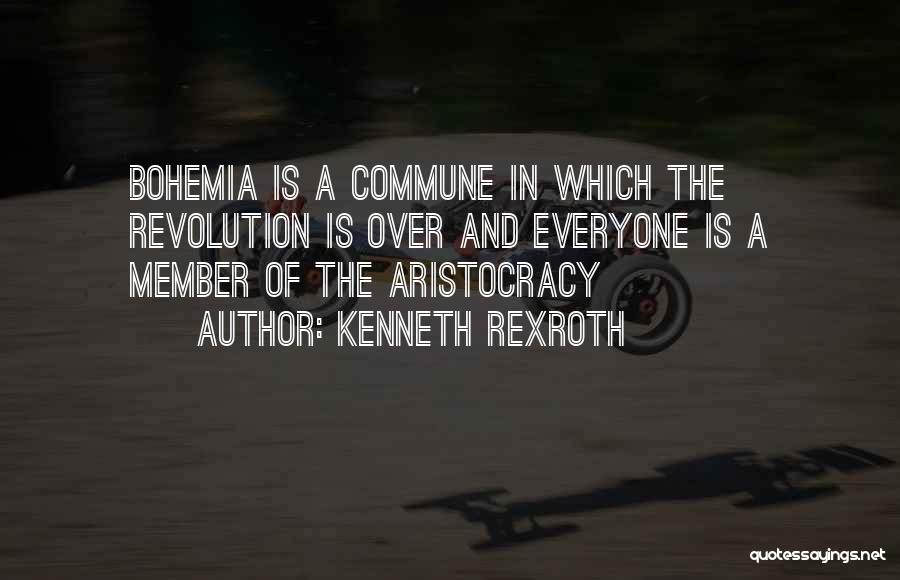 Kenneth Rexroth Quotes: Bohemia Is A Commune In Which The Revolution Is Over And Everyone Is A Member Of The Aristocracy