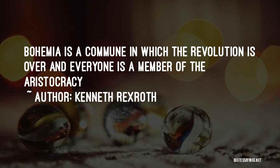 Kenneth Rexroth Quotes: Bohemia Is A Commune In Which The Revolution Is Over And Everyone Is A Member Of The Aristocracy