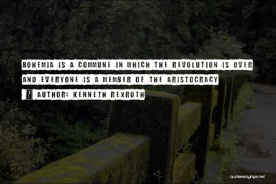 Kenneth Rexroth Quotes: Bohemia Is A Commune In Which The Revolution Is Over And Everyone Is A Member Of The Aristocracy