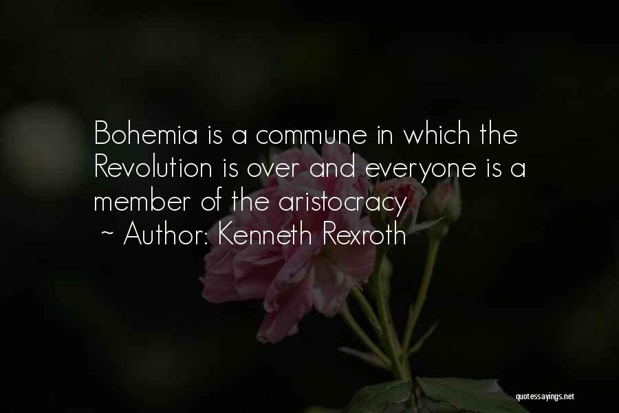 Kenneth Rexroth Quotes: Bohemia Is A Commune In Which The Revolution Is Over And Everyone Is A Member Of The Aristocracy