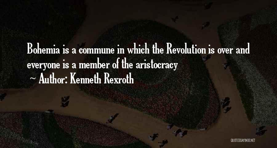 Kenneth Rexroth Quotes: Bohemia Is A Commune In Which The Revolution Is Over And Everyone Is A Member Of The Aristocracy