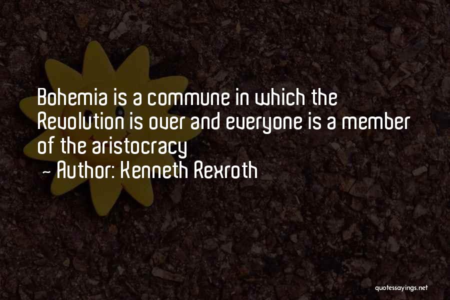 Kenneth Rexroth Quotes: Bohemia Is A Commune In Which The Revolution Is Over And Everyone Is A Member Of The Aristocracy