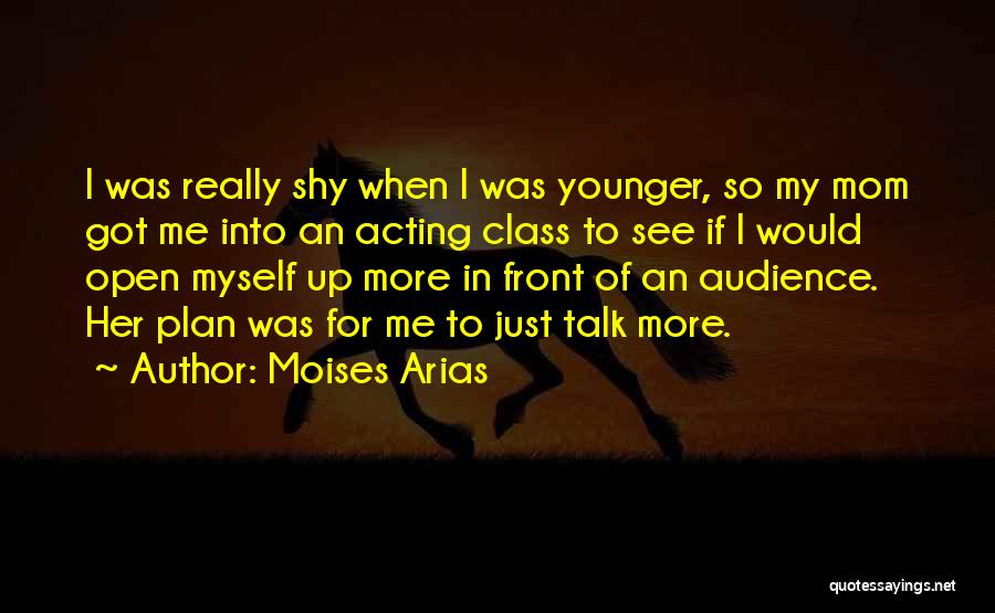 Moises Arias Quotes: I Was Really Shy When I Was Younger, So My Mom Got Me Into An Acting Class To See If