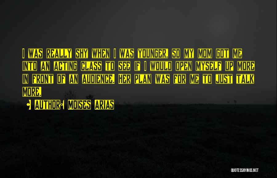 Moises Arias Quotes: I Was Really Shy When I Was Younger, So My Mom Got Me Into An Acting Class To See If