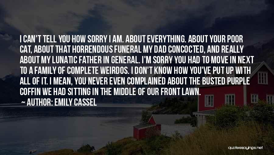 Emily Cassel Quotes: I Can't Tell You How Sorry I Am. About Everything. About Your Poor Cat, About That Horrendous Funeral My Dad