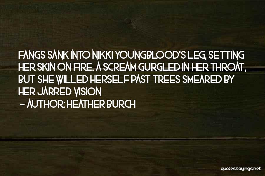 Heather Burch Quotes: Fangs Sank Into Nikki Youngblood's Leg, Setting Her Skin On Fire. A Scream Gurgled In Her Throat, But She Willed