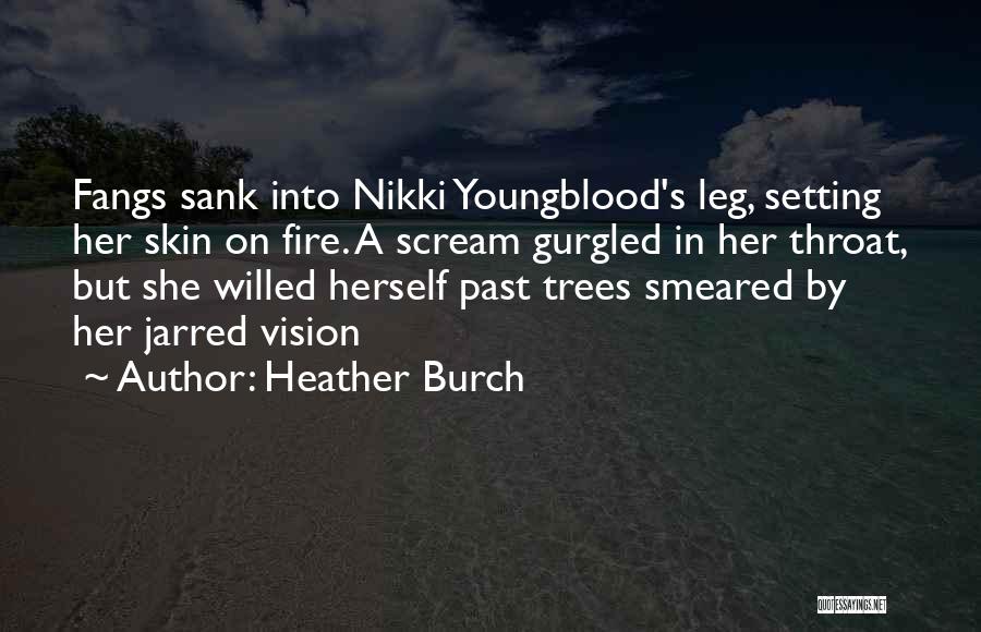 Heather Burch Quotes: Fangs Sank Into Nikki Youngblood's Leg, Setting Her Skin On Fire. A Scream Gurgled In Her Throat, But She Willed