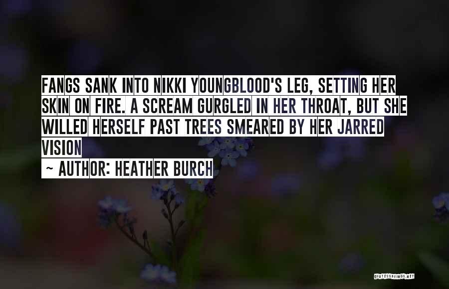 Heather Burch Quotes: Fangs Sank Into Nikki Youngblood's Leg, Setting Her Skin On Fire. A Scream Gurgled In Her Throat, But She Willed