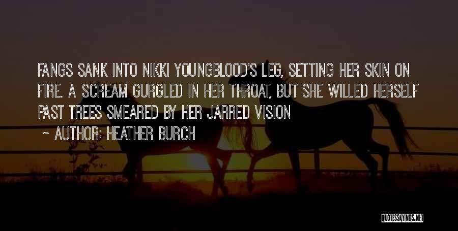 Heather Burch Quotes: Fangs Sank Into Nikki Youngblood's Leg, Setting Her Skin On Fire. A Scream Gurgled In Her Throat, But She Willed