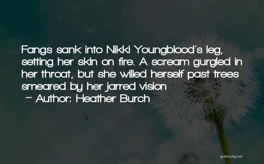 Heather Burch Quotes: Fangs Sank Into Nikki Youngblood's Leg, Setting Her Skin On Fire. A Scream Gurgled In Her Throat, But She Willed