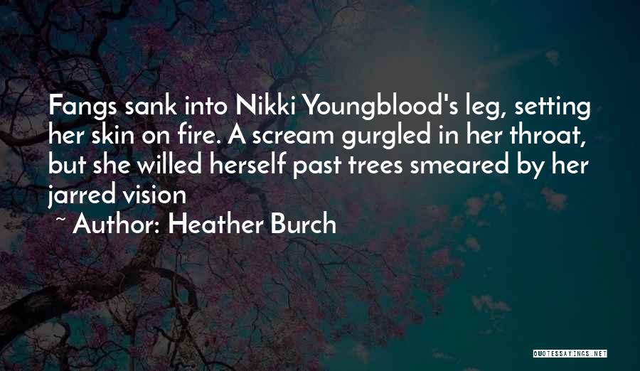 Heather Burch Quotes: Fangs Sank Into Nikki Youngblood's Leg, Setting Her Skin On Fire. A Scream Gurgled In Her Throat, But She Willed