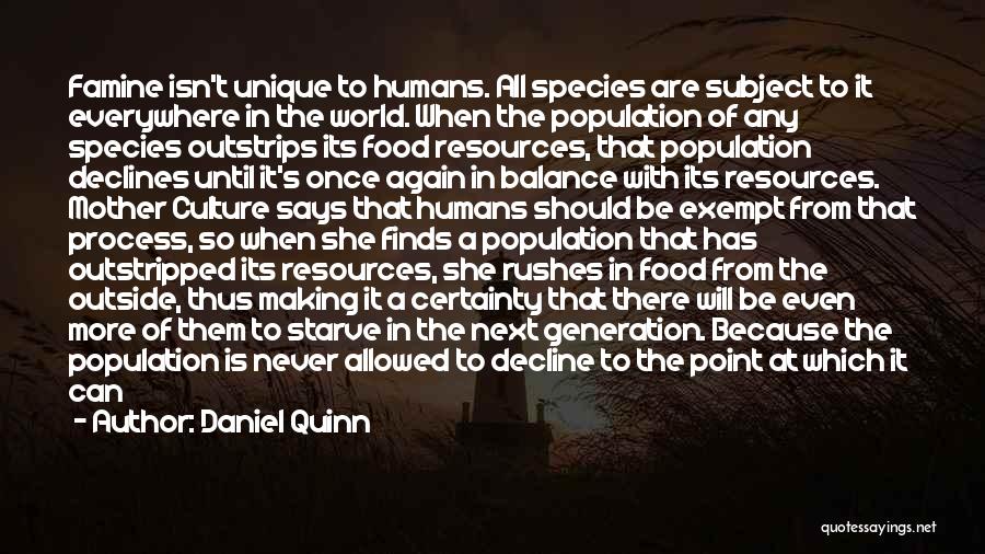 Daniel Quinn Quotes: Famine Isn't Unique To Humans. All Species Are Subject To It Everywhere In The World. When The Population Of Any