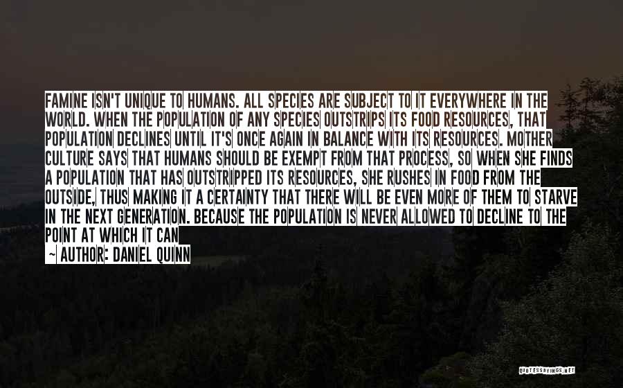 Daniel Quinn Quotes: Famine Isn't Unique To Humans. All Species Are Subject To It Everywhere In The World. When The Population Of Any