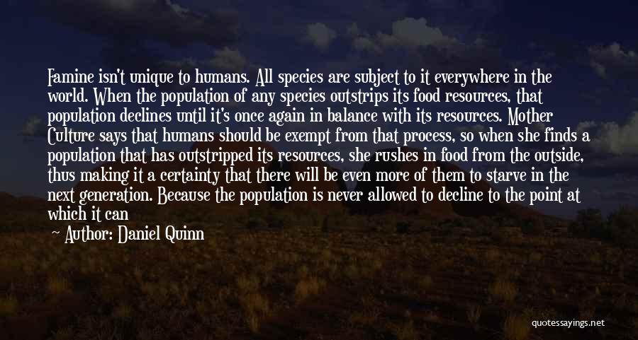 Daniel Quinn Quotes: Famine Isn't Unique To Humans. All Species Are Subject To It Everywhere In The World. When The Population Of Any