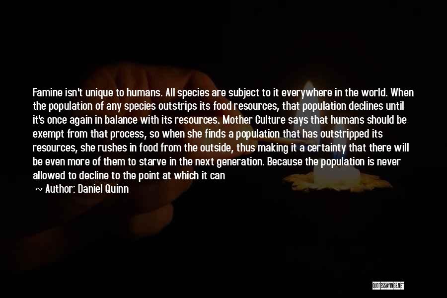 Daniel Quinn Quotes: Famine Isn't Unique To Humans. All Species Are Subject To It Everywhere In The World. When The Population Of Any