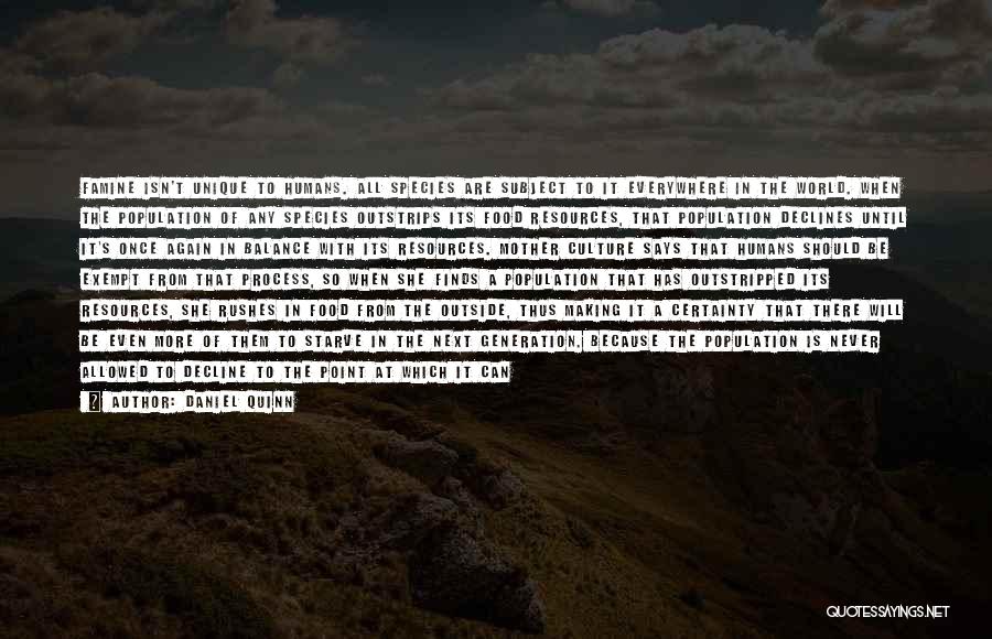 Daniel Quinn Quotes: Famine Isn't Unique To Humans. All Species Are Subject To It Everywhere In The World. When The Population Of Any