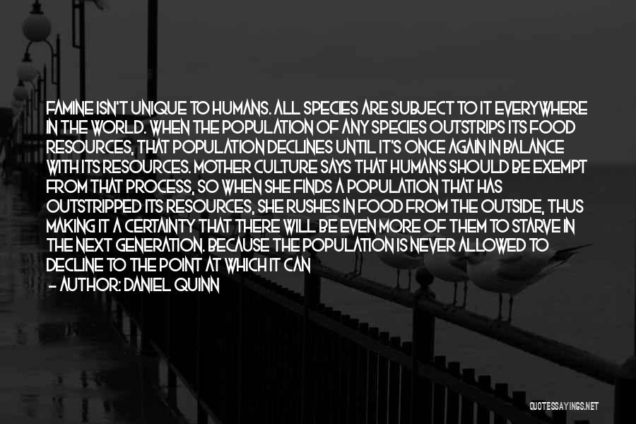 Daniel Quinn Quotes: Famine Isn't Unique To Humans. All Species Are Subject To It Everywhere In The World. When The Population Of Any