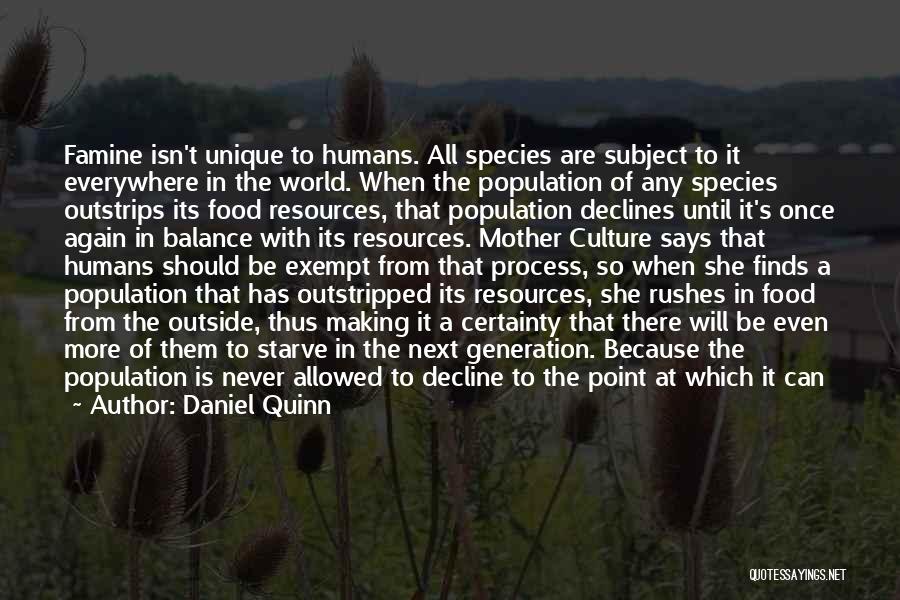 Daniel Quinn Quotes: Famine Isn't Unique To Humans. All Species Are Subject To It Everywhere In The World. When The Population Of Any