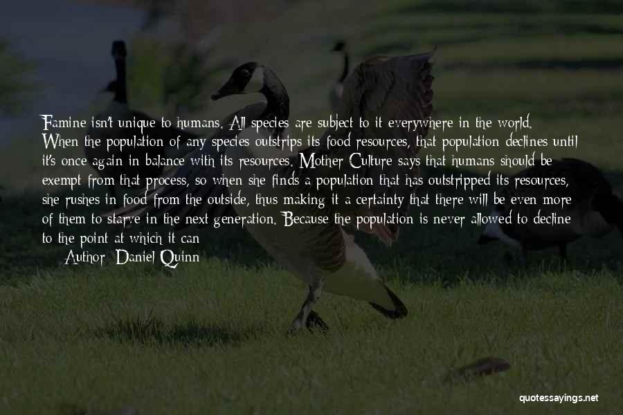 Daniel Quinn Quotes: Famine Isn't Unique To Humans. All Species Are Subject To It Everywhere In The World. When The Population Of Any