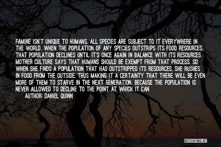 Daniel Quinn Quotes: Famine Isn't Unique To Humans. All Species Are Subject To It Everywhere In The World. When The Population Of Any