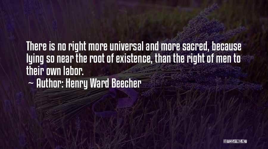 Henry Ward Beecher Quotes: There Is No Right More Universal And More Sacred, Because Lying So Near The Root Of Existence, Than The Right