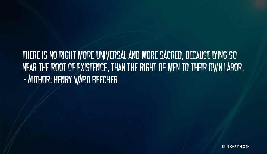Henry Ward Beecher Quotes: There Is No Right More Universal And More Sacred, Because Lying So Near The Root Of Existence, Than The Right
