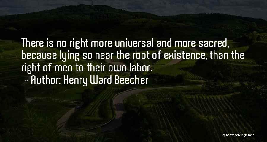 Henry Ward Beecher Quotes: There Is No Right More Universal And More Sacred, Because Lying So Near The Root Of Existence, Than The Right