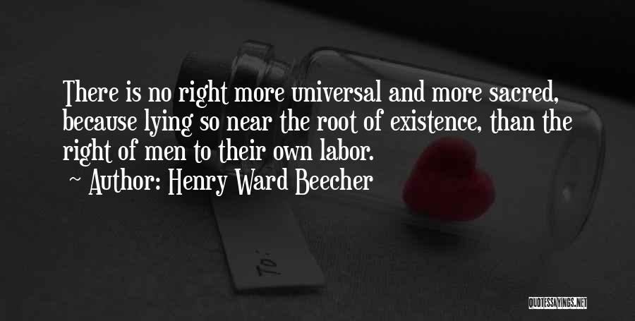 Henry Ward Beecher Quotes: There Is No Right More Universal And More Sacred, Because Lying So Near The Root Of Existence, Than The Right