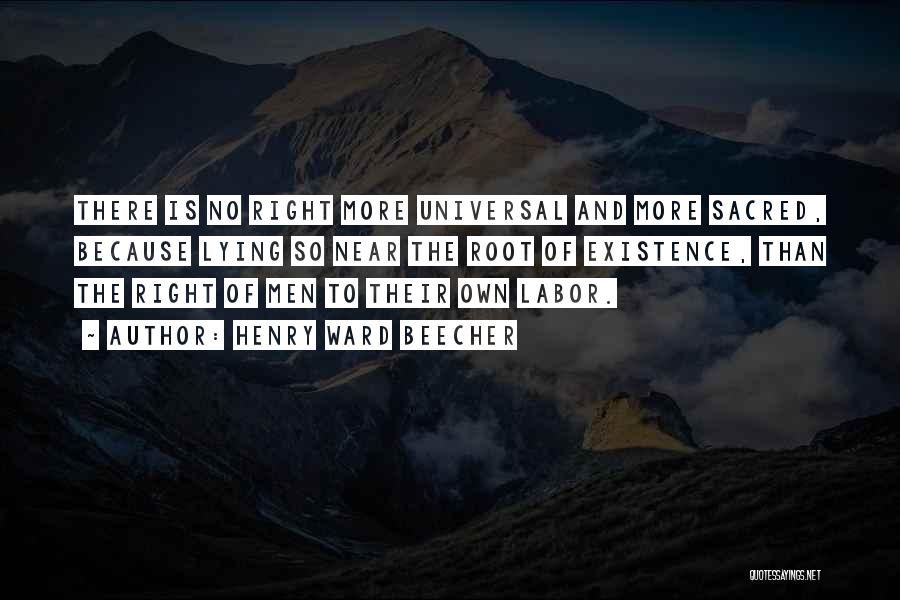 Henry Ward Beecher Quotes: There Is No Right More Universal And More Sacred, Because Lying So Near The Root Of Existence, Than The Right