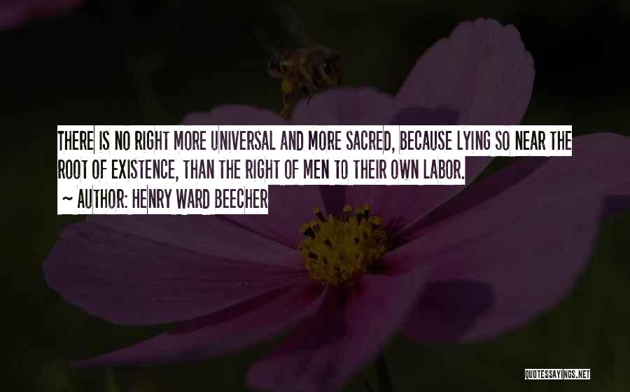 Henry Ward Beecher Quotes: There Is No Right More Universal And More Sacred, Because Lying So Near The Root Of Existence, Than The Right