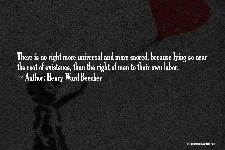 Henry Ward Beecher Quotes: There Is No Right More Universal And More Sacred, Because Lying So Near The Root Of Existence, Than The Right