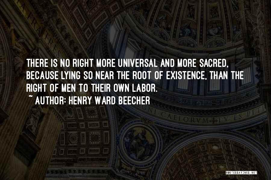 Henry Ward Beecher Quotes: There Is No Right More Universal And More Sacred, Because Lying So Near The Root Of Existence, Than The Right