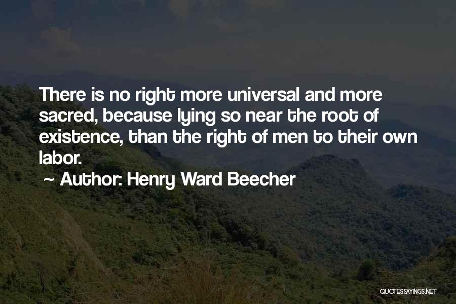 Henry Ward Beecher Quotes: There Is No Right More Universal And More Sacred, Because Lying So Near The Root Of Existence, Than The Right