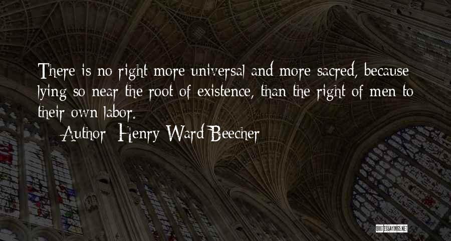 Henry Ward Beecher Quotes: There Is No Right More Universal And More Sacred, Because Lying So Near The Root Of Existence, Than The Right