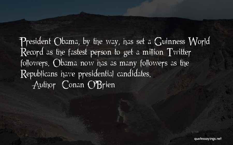 Conan O'Brien Quotes: President Obama, By The Way, Has Set A Guinness World Record As The Fastest Person To Get A Million Twitter