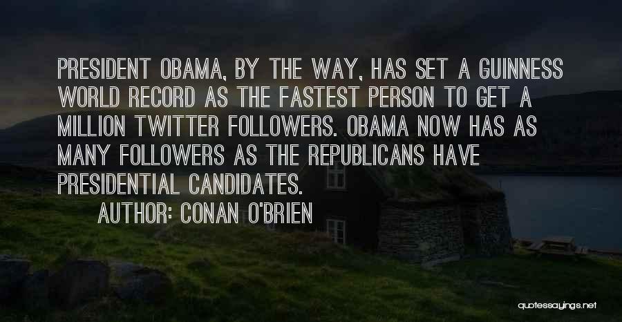 Conan O'Brien Quotes: President Obama, By The Way, Has Set A Guinness World Record As The Fastest Person To Get A Million Twitter