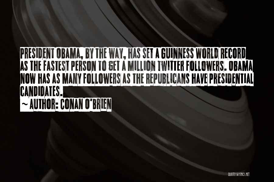 Conan O'Brien Quotes: President Obama, By The Way, Has Set A Guinness World Record As The Fastest Person To Get A Million Twitter