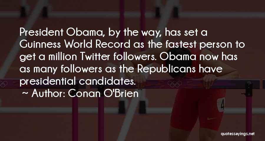 Conan O'Brien Quotes: President Obama, By The Way, Has Set A Guinness World Record As The Fastest Person To Get A Million Twitter