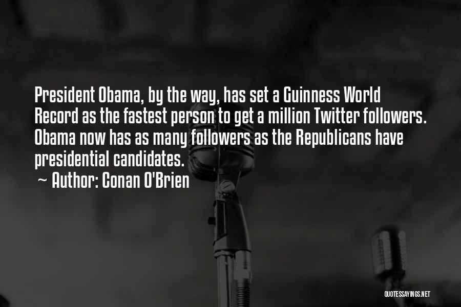 Conan O'Brien Quotes: President Obama, By The Way, Has Set A Guinness World Record As The Fastest Person To Get A Million Twitter