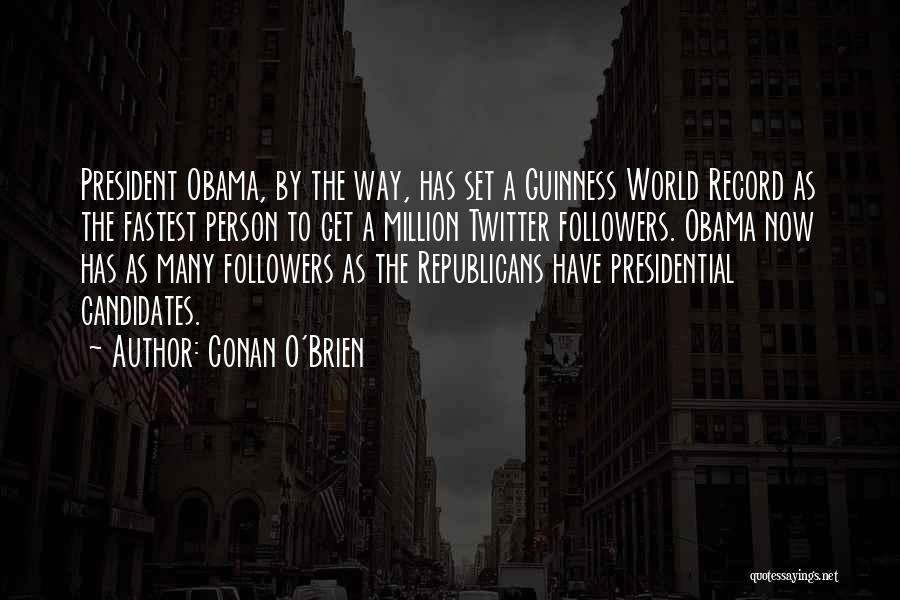 Conan O'Brien Quotes: President Obama, By The Way, Has Set A Guinness World Record As The Fastest Person To Get A Million Twitter