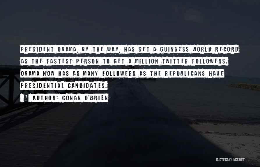 Conan O'Brien Quotes: President Obama, By The Way, Has Set A Guinness World Record As The Fastest Person To Get A Million Twitter