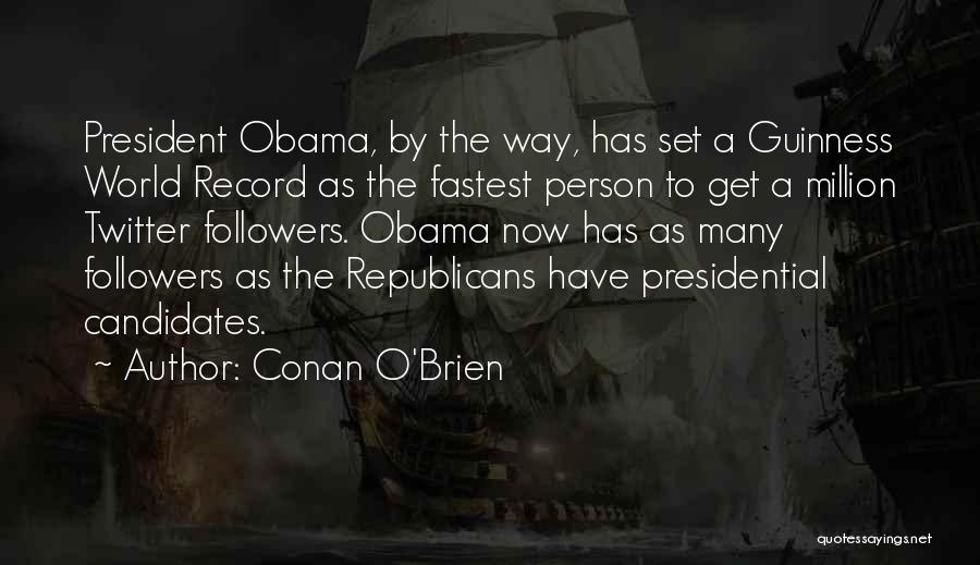 Conan O'Brien Quotes: President Obama, By The Way, Has Set A Guinness World Record As The Fastest Person To Get A Million Twitter