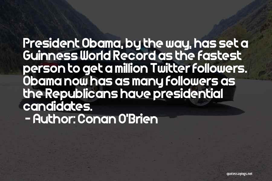 Conan O'Brien Quotes: President Obama, By The Way, Has Set A Guinness World Record As The Fastest Person To Get A Million Twitter