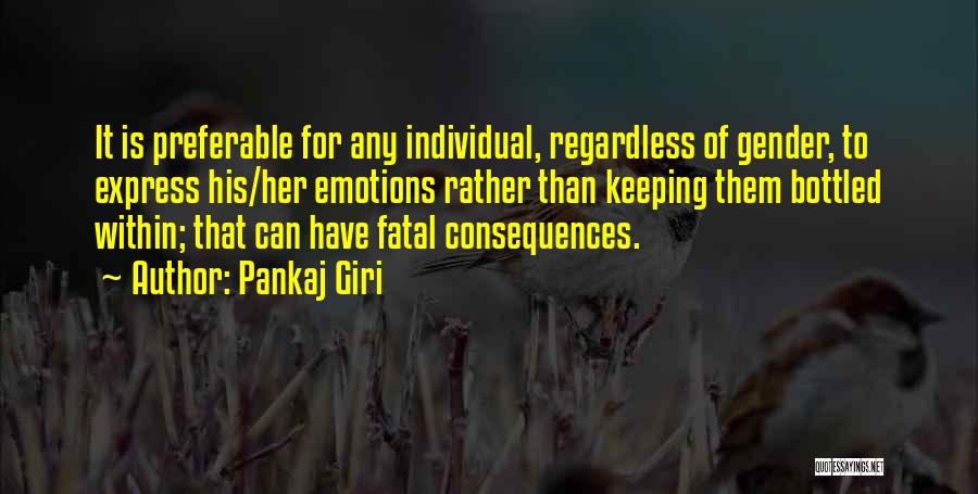 Pankaj Giri Quotes: It Is Preferable For Any Individual, Regardless Of Gender, To Express His/her Emotions Rather Than Keeping Them Bottled Within; That