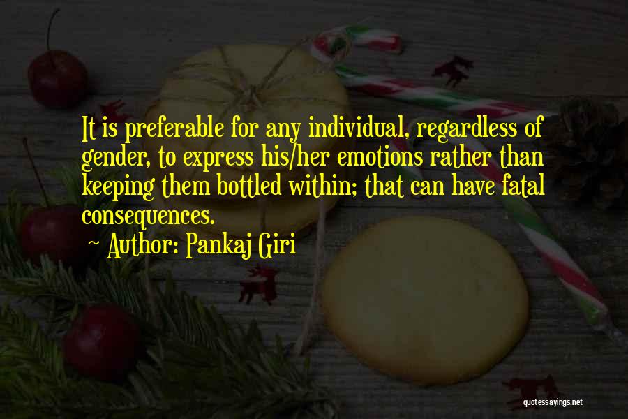 Pankaj Giri Quotes: It Is Preferable For Any Individual, Regardless Of Gender, To Express His/her Emotions Rather Than Keeping Them Bottled Within; That